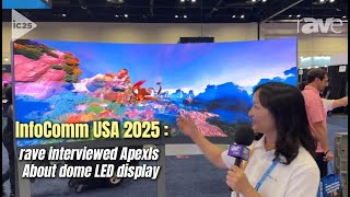 infoComm USA 2025 : interview with Apexls, Popular cutting-edge dome LED display products!