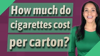 How much do cigarettes cost per carton?