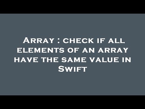 Array : check if all elements of an array have the same value in Swift