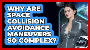 Why Are Space Collision Avoidance Maneuvers So Complex? - Warriors In Space