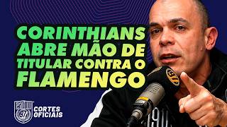 CORINTHIANS ABRE MÃO DE TITULAR CONTRA O FLAMENGO!