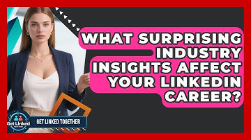 What Surprising Industry Insights Affect Your LinkedIn Career? - Get Linked Together
