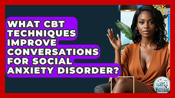 What CBT Techniques Improve Conversations For Social Anxiety Disorder? - CBT Toolkit