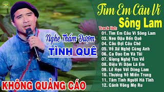 TÌM EM CÂU VÍ SÔNG LAM  A PÁO ➤LK Dân Ca Xứ Nghệ Hay Nhất Vừa Ra Lò NGHE MÊ MẨN LÒNG NGƯỜI