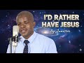 I'd Rather Have Jesus || Junister Chalingana