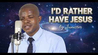 I'd Rather Have Jesus || Junister Chalingana