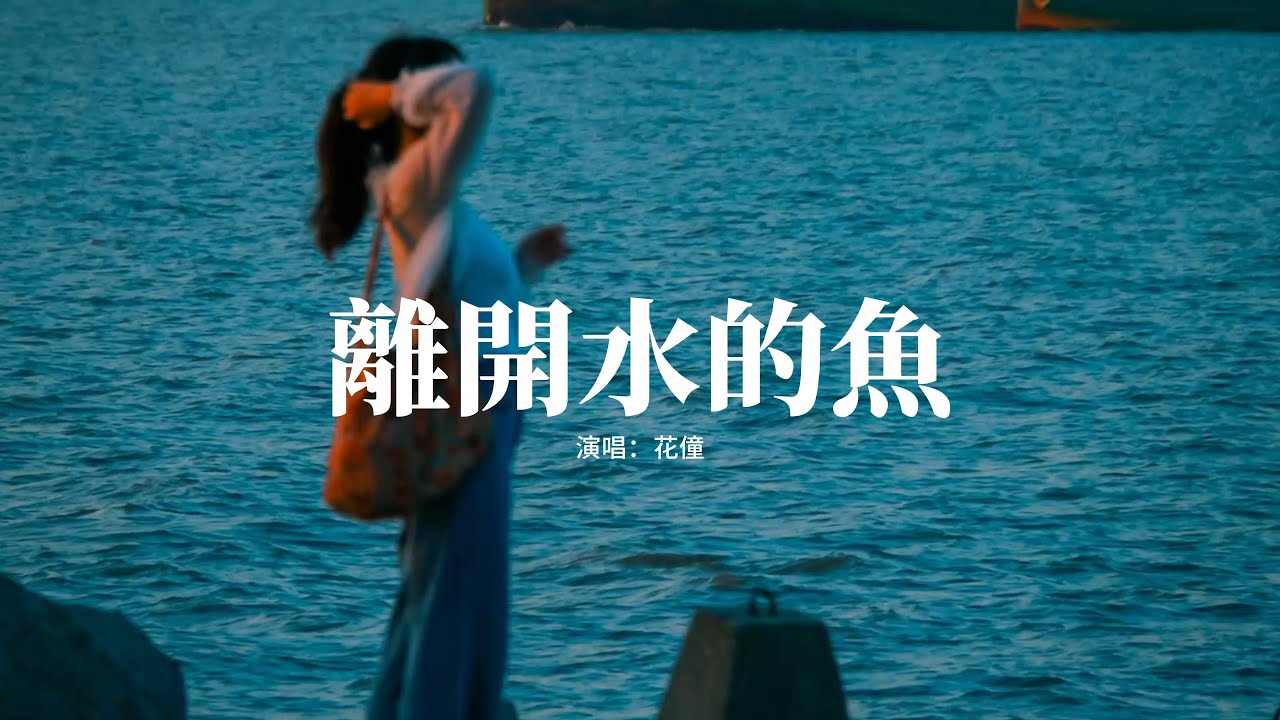 花僮 - 離開水的魚『我承認我太沒出息，滿眼都是你，壓抑不住想你的聲音，離開你的我就像是。』【動態歌詞MV】