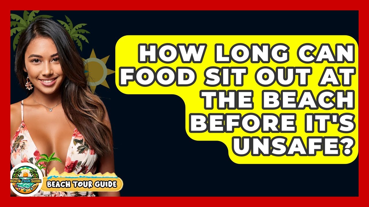 How Long Can Food Sit Out At The Beach Before It's Unsafe? - Beach Tour Guide