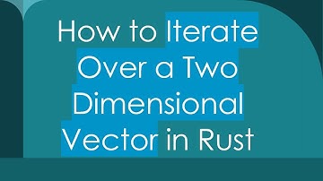 How to Iterate Over a Two Dimensional Vector in Rust