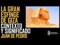 La Gran Esfinge de Giza y el misterio de su mirada. Geografía, historia y estrellas. Juan de Pedro