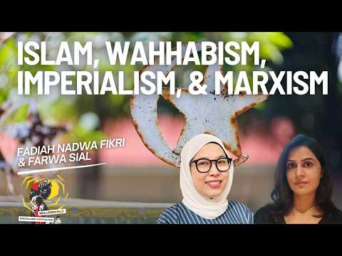 Islam, Marxism, Imperialism, and Wahhabism with Fadiah Nadwa Fikri & Farwa Sial