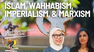 Islam, Marxism, Imperialism, and Wahhabism with Fadiah Nadwa Fikri & Farwa Sial