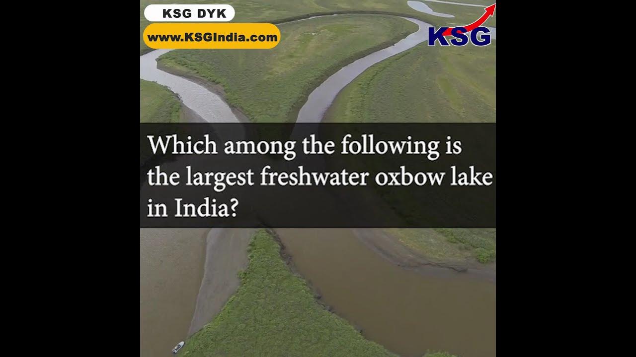 KSG DYK Largest Freshwater Oxbow Lake in India UPSC IAScoaching 