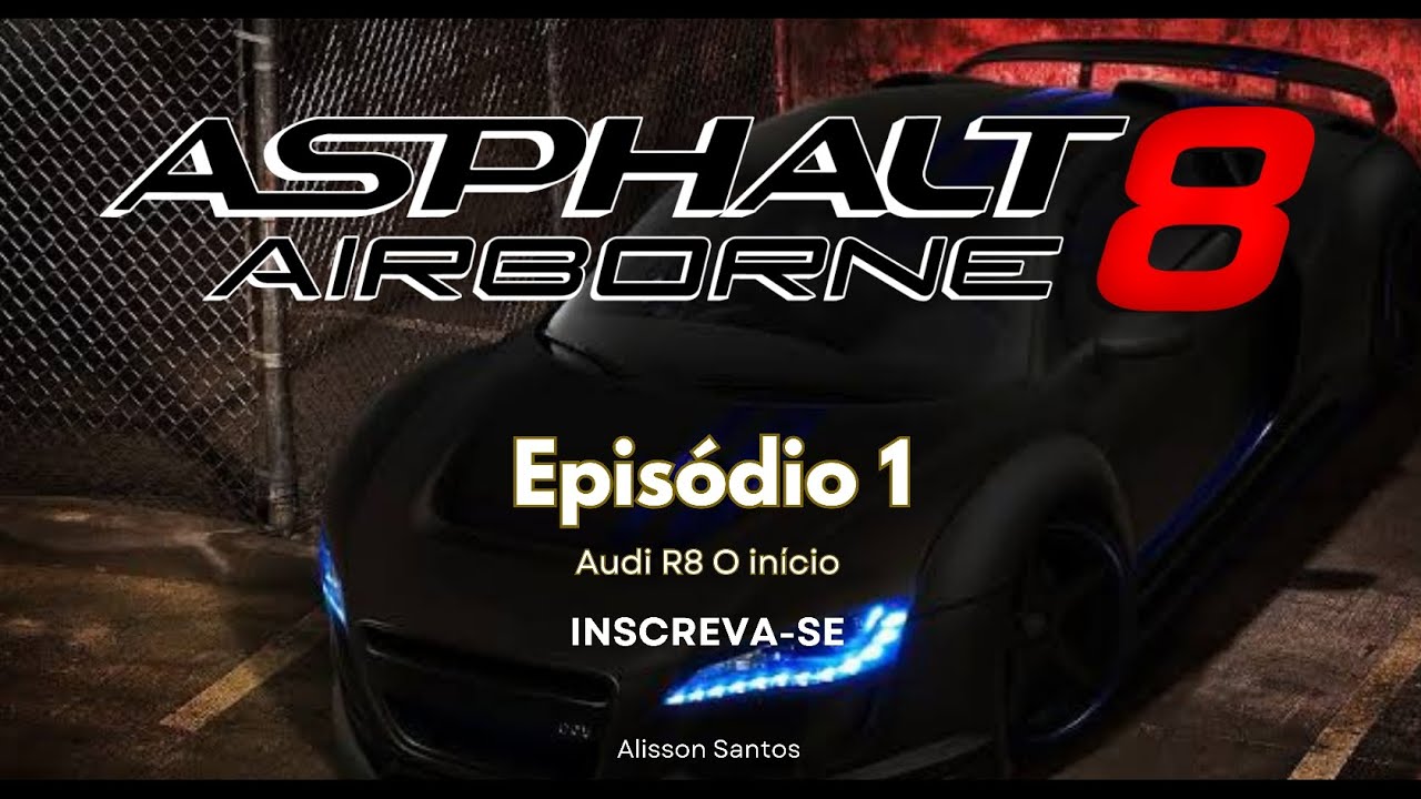 Alisson Santos - Episódio 1 Audi R8 O Início [ASPHALT 8 AIRBONE]