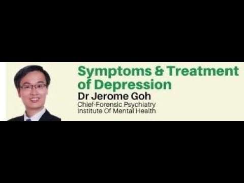 Depression Symptoms and Treatments Dr Jerome Goh, Institute of Mental Health