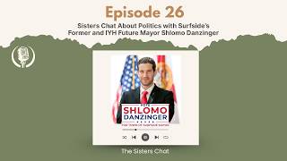 Episode #26 Sisters Chat about Politics with Surfside Mayor Shlomo Danzinger