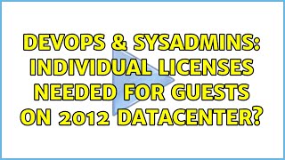 DevOps & SysAdmins: Individual licenses needed for guests on 2012 datacenter? (2 Solutions!!)