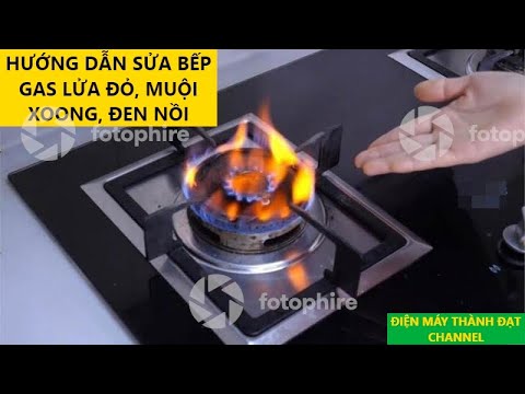 Video Cách sửa bếp gas lửa đỏ muội xoong, đen nồi dễ dàng... - youtube