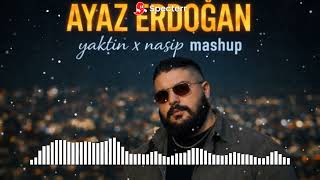 Ayaz Erdoğan Nasip & Yaktin Remix Mashup