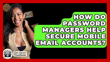 How Do Password Managers Help Secure Mobile Email Accounts? - TheEmailToolbox.com
