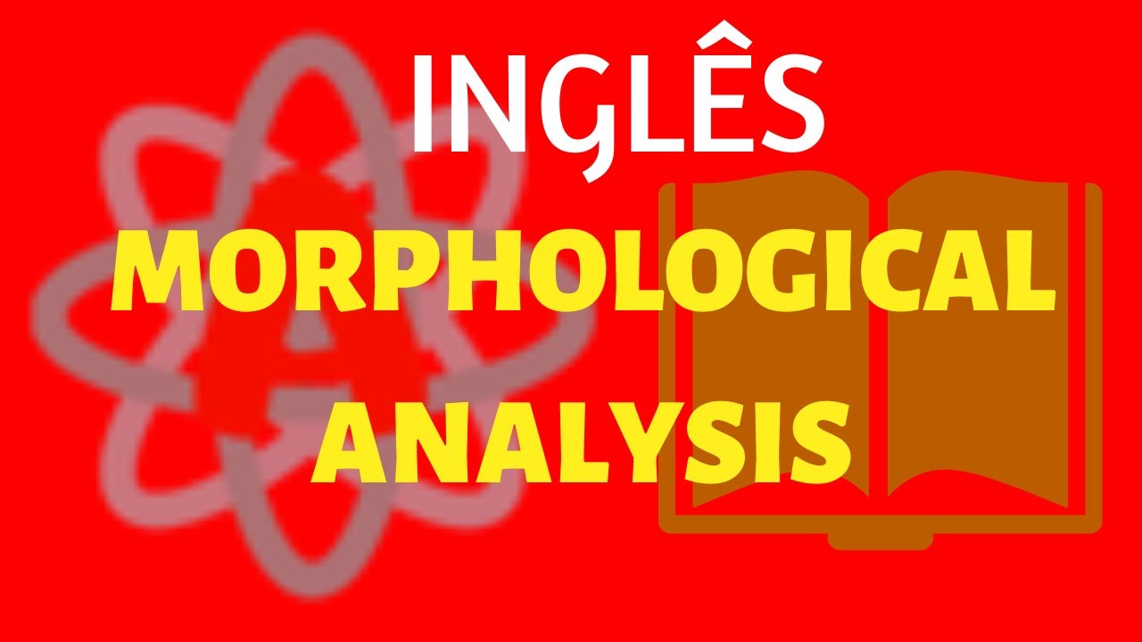 MORPHOLOGICAL ANALYSIS - Como entender Inglês quando não se conhece uma palavra!
