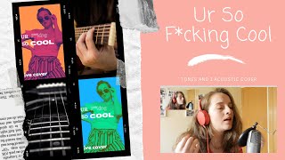 Ur So F*cking Cool (Tones and I Acoustic Cover) but my cooler clone was welcome into the chat