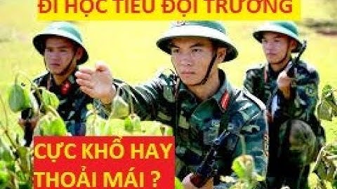 nghĩa vụ quân sự : học tiểu đội trưởng có cực không