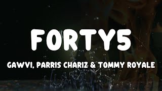 GAWVI - Forty5 (Lyrics) ft. Paris Chariz, Tommy Royale