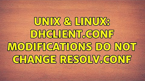 Unix & Linux: dhclient.conf modifications do not change resolv.conf