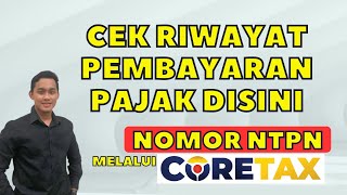 Cara Melihat Riwayat Pajak yang Sudah Dibayarkan di Coretax | NTPN Pajak