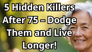 5 Hidden Killers After 75 – Dodge Them and Live Longer!