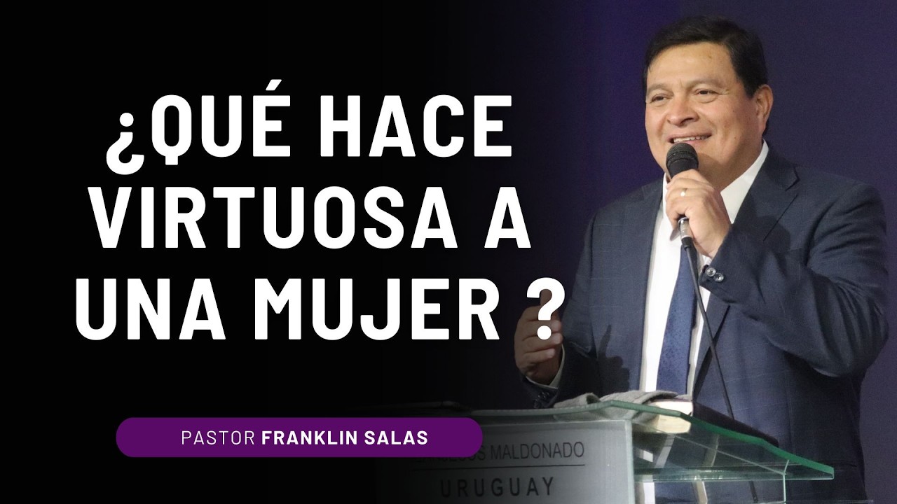 ¿QUÉ HACE VIRTUOSA A UNA MUJER  ? Pastor Franklin Salas