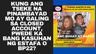 KUNG ANG TSEKE NA PINAMBAYAD MO AY GALING SA CLOSED ACCOUNT, PWEDE KA BANG KASUHAN NG ESTAFA O BP22?