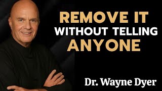 10 Things You Must Quietly Eliminate From Your Life   Don’t Tell A Soul  Wayne Dyer