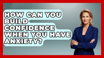 How Can You Build Confidence When You Have Anxiety? - High School Toolkit