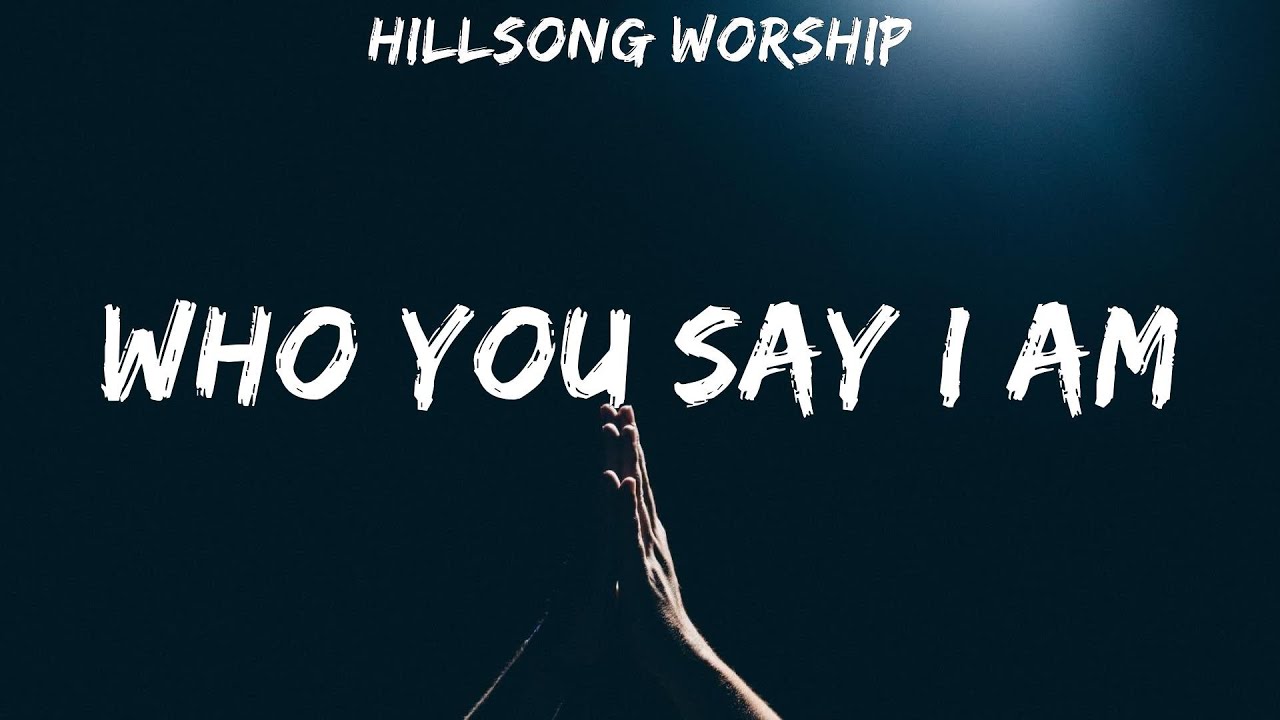 Hillsong Worship Who You Say I Am lyrics YouTube