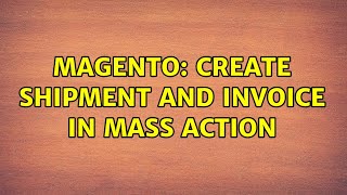 Magento: Create shipment and invoice in mass action