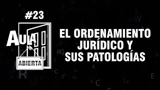 El Ordenamiento Jurídico y sus Patologías - Aula Abierta # 23
