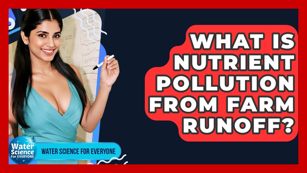 What Is Nutrient Pollution From Farm Runoff? - Water Science For Everyone