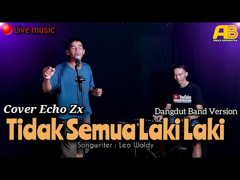 TIDAK SEMUA LAKI-LAKI (Leo Waldy) | Cover Echo Zx feat Angga Baranatha | 🔴Live Dangdut Orgen Tunggal