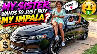 MY SISTER REALLY WANTS TO BUY MY IMPALA! 😳🤑