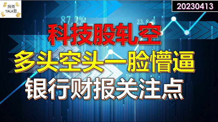 ✨【投資TALK君】科技股被軋空！多頭空頭一臉懵逼！銀行財報關注點✨20230413#美股#美聯儲#加息 #經濟#CPI#通脹 - 天天要聞
