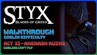 Styx Blades Of Greed  Act 2 Goblins Cant Fly stealth Walkthrough  Goblin Difficulty