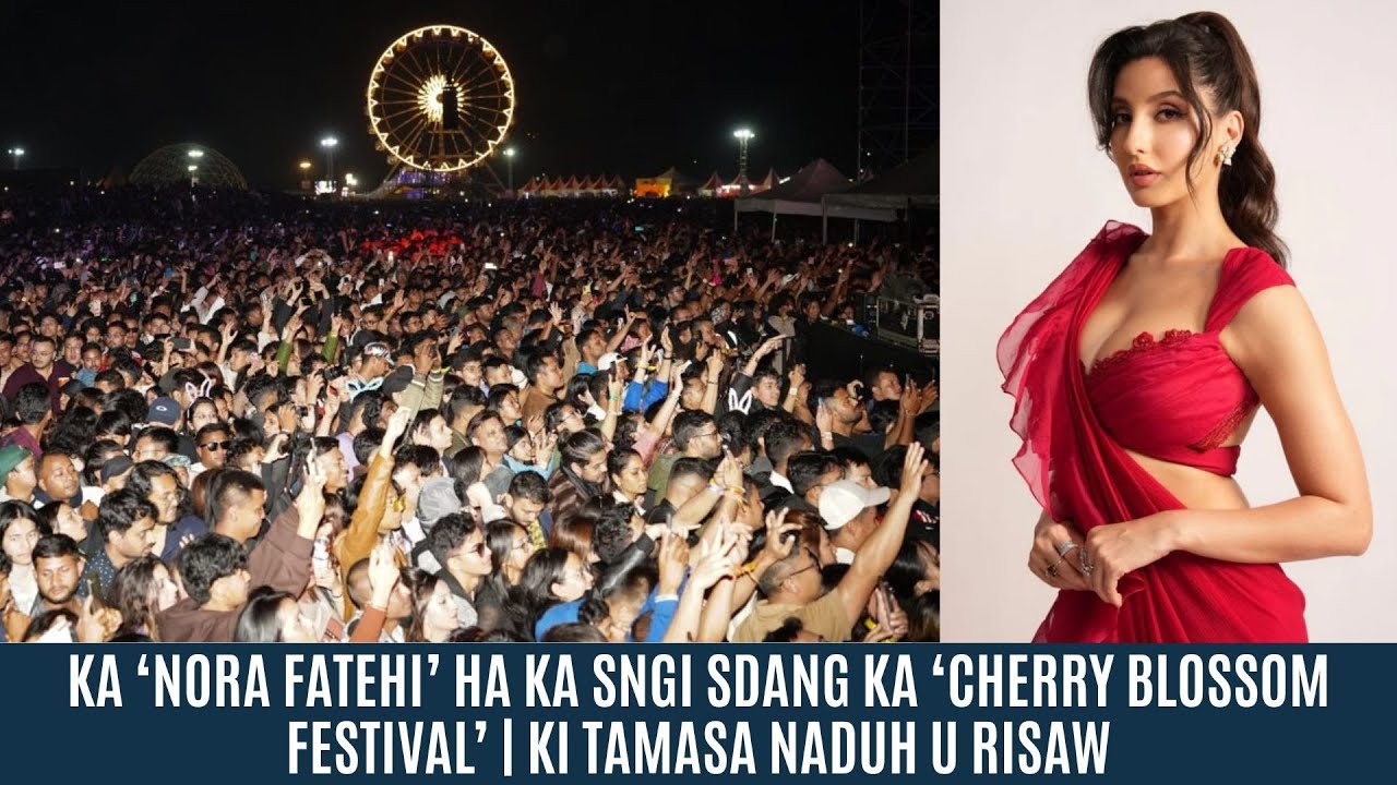 KA ‘NORA FATEHI’ HA KA SNGI SDANG KA ‘CHERRY BLOSSOM FESTIVAL’ | KI TAMASA NADUH U RISAW