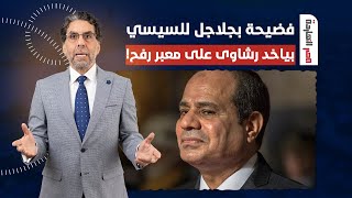 ناصر يفجـ ـ ـر فضيحـ ـة من العيار الثقيل.. السيسي بياخد رشاوى على معبر رفح!