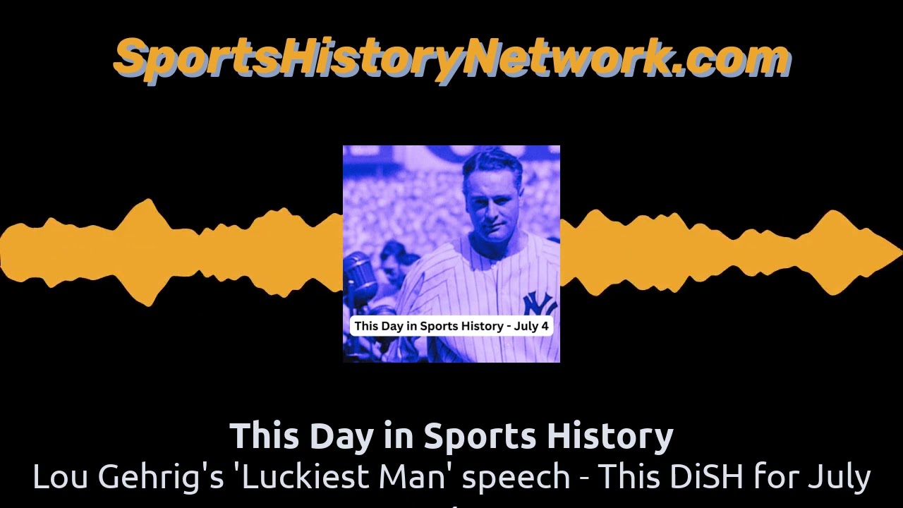 Lou Gehrig's 'Luckiest Man' speech - This DiSH for July 4 | This Day in Sports History