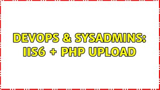 DevOps & SysAdmins: IIS6 + PHP upload