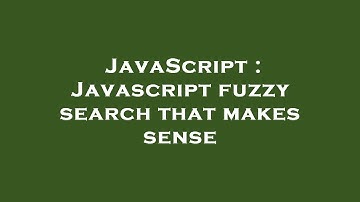 JavaScript : Javascript fuzzy search that makes sense