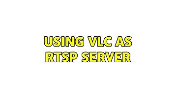 Using VLC as RTSP server (2 Solutions!!)