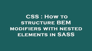 CSS : How to structure BEM modifiers with nested elements in SASS